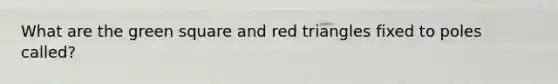What are the green square and red triangles fixed to poles called?