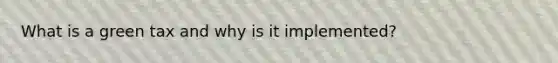 What is a green tax and why is it implemented?