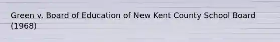 Green v. Board of Education of New Kent County School Board (1968)