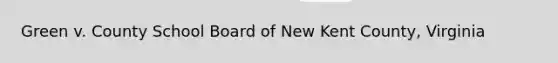 Green v. County School Board of New Kent County, Virginia