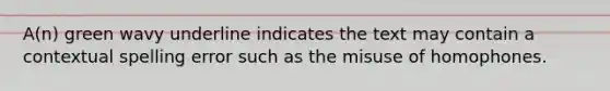 A(n) green wavy underline indicates the text may contain a contextual spelling error such as the misuse of homophones.