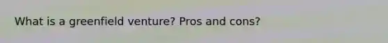 What is a greenfield venture? Pros and cons?