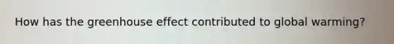 How has the greenhouse effect contributed to global warming?