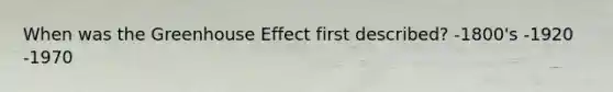 When was the <a href='https://www.questionai.com/knowledge/kSLZFxwGpF-greenhouse-effect' class='anchor-knowledge'>greenhouse effect</a> first described? -1800's -1920 -1970