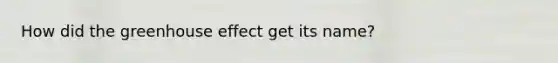 How did the greenhouse effect get its name?