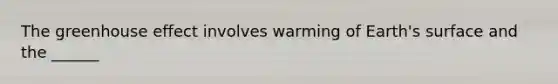 The greenhouse effect involves warming of Earth's surface and the ______