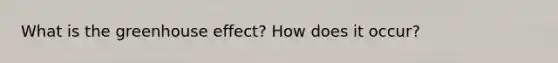 What is the <a href='https://www.questionai.com/knowledge/kSLZFxwGpF-greenhouse-effect' class='anchor-knowledge'>greenhouse effect</a>? How does it occur?