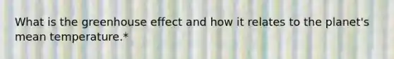 What is the <a href='https://www.questionai.com/knowledge/kSLZFxwGpF-greenhouse-effect' class='anchor-knowledge'>greenhouse effect</a> and how it relates to the planet's mean temperature.*