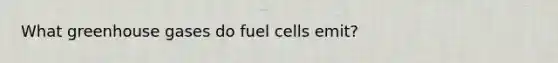 What greenhouse gases do fuel cells emit?