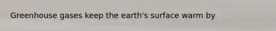 Greenhouse gases keep the earth's surface warm by