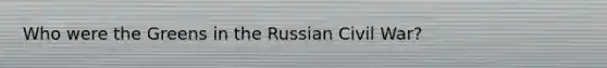 Who were the Greens in the Russian Civil War?