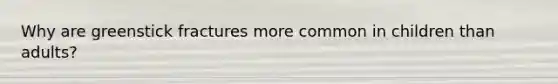 Why are greenstick fractures more common in children than adults?