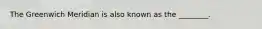 The Greenwich Meridian is also known as the ________.