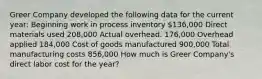 Greer Company developed the following data for the current year: Beginning work in process inventory 136,000 Direct materials used 208,000 Actual overhead. 176,000 Overhead applied 184,000 Cost of goods manufactured 900,000 Total manufacturing costs 856,000 How much is Greer Company's direct labor cost for the year?