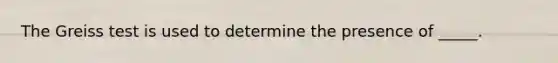 The Greiss test is used to determine the presence of _____.