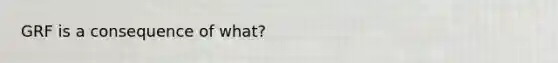 GRF is a consequence of what?