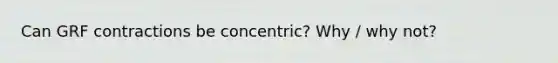 Can GRF contractions be concentric? Why / why not?