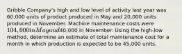 Gribble Company's high and low level of activity last year was 60,000 units of product produced in May and 20,000 units produced in November. Machine maintenance costs were 104,000 in May and40,000 in November. Using the high-low method, determine an estimate of total maintenance cost for a month in which production is expected to be 45,000 units.