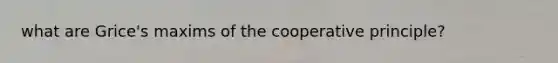 what are Grice's maxims of the cooperative principle?