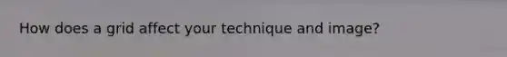 How does a grid affect your technique and image?
