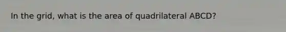 In the grid, what is the area of quadrilateral ABCD?