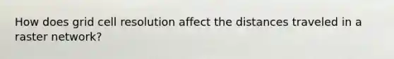 How does grid cell resolution affect the distances traveled in a raster network?