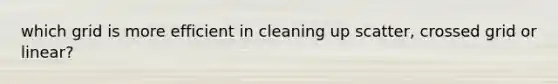 which grid is more efficient in cleaning up scatter, crossed grid or linear?