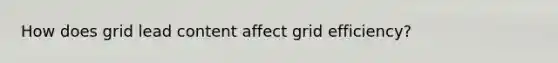 How does grid lead content affect grid efficiency?