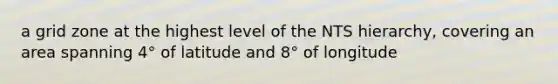 a grid zone at the highest level of the NTS hierarchy, covering an area spanning 4° of latitude and 8° of longitude