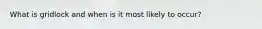 What is gridlock and when is it most likely to occur?