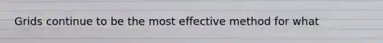 Grids continue to be the most effective method for what