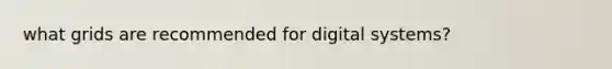 what grids are recommended for digital systems?