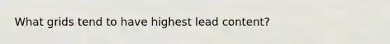 What grids tend to have highest lead content?