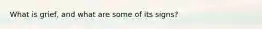 What is grief, and what are some of its signs?