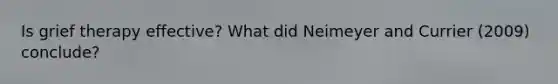 Is grief therapy effective? What did Neimeyer and Currier (2009) conclude?
