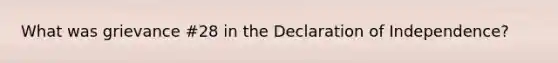 What was grievance #28 in the Declaration of Independence?