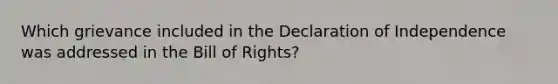 Which grievance included in the Declaration of Independence was addressed in the Bill of Rights?