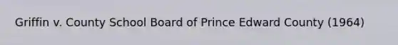 Griffin v. County School Board of Prince Edward County (1964)