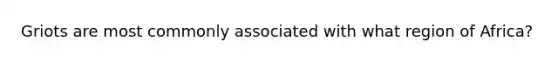 Griots are most commonly associated with what region of Africa?