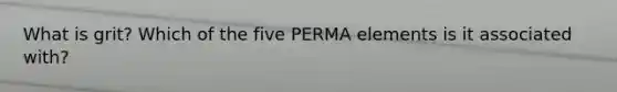 What is grit? Which of the five PERMA elements is it associated with?