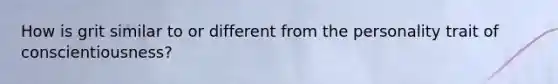 How is grit similar to or different from the personality trait of conscientiousness?