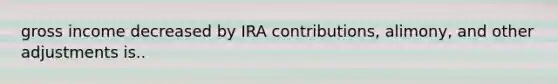 gross income decreased by IRA contributions, alimony, and other adjustments is..