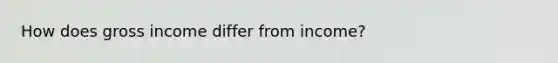 How does gross income differ from income?