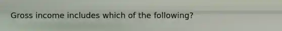 Gross income includes which of the following?