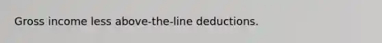 Gross income less above-the-line deductions.