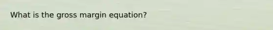 What is the gross margin equation?