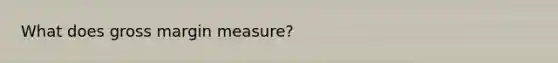 What does gross margin measure?