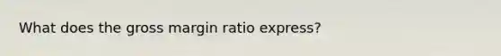 What does the gross margin ratio express?