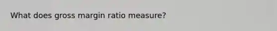 What does gross margin ratio measure?