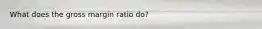 What does the gross margin ratio do?